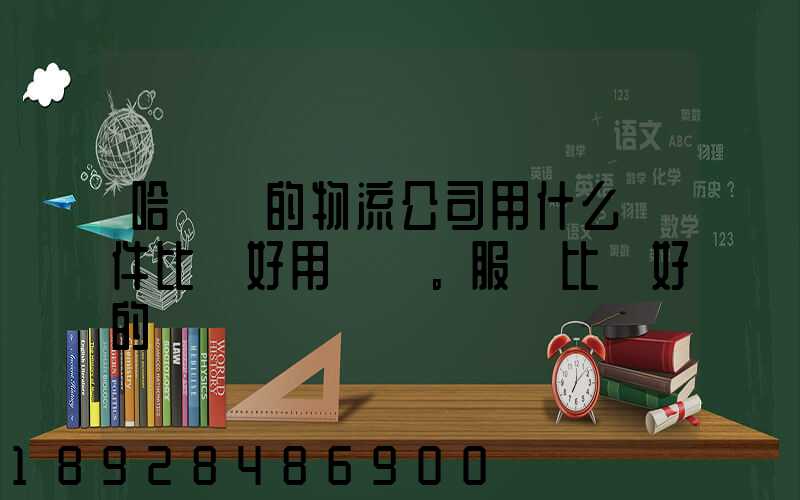 哈爾濱的物流公司用什么軟件比較好用。服務比較好的